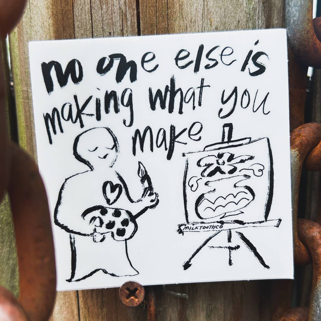 NO ONE ELSE IS MAKING WHAT YOU MAKE STICKER