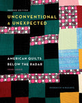 UNCONVENTIONAL AND UNEXPECTED: AMERICAN QUILTS BELOW THE RADAR, 1950-2000