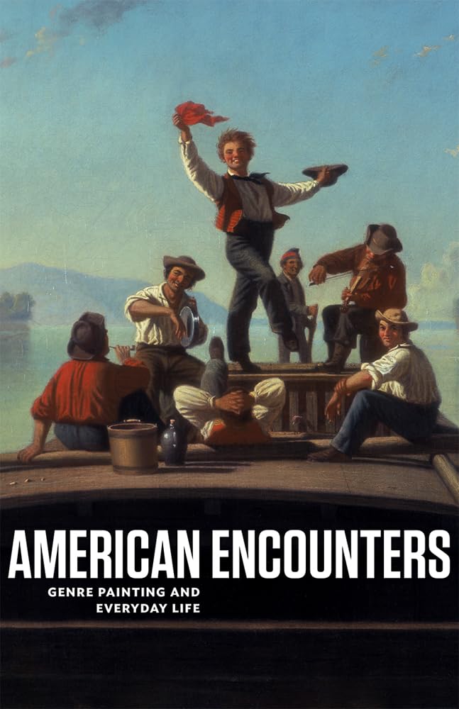 AMERICAN ENCOUNTERS: GENRE PAINTING AND EVERYDAY LIFE