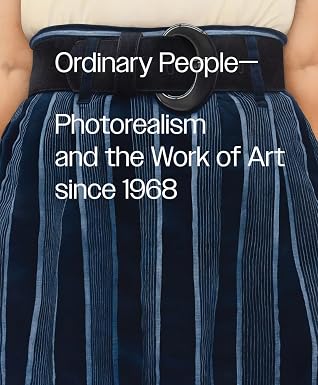 ORDINARY PEOPLE-PHOTOREALISM AND THE WORK OF ART SINCE 1968