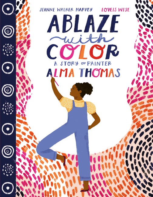 ABLAZE WITH COLOR: A STORY OF PAINTER ALMA THOMAS