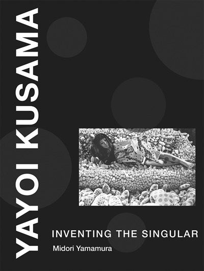 YAYOI KUSAMA: INVENTING THE SINGULAR