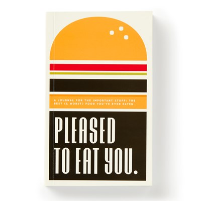 PLEASE TO EAT YOU: A JOURNAL FOR THE IMPORTANT STUFF: THE BEST (& WORST) FOOD YOU'VE EVER EATEN