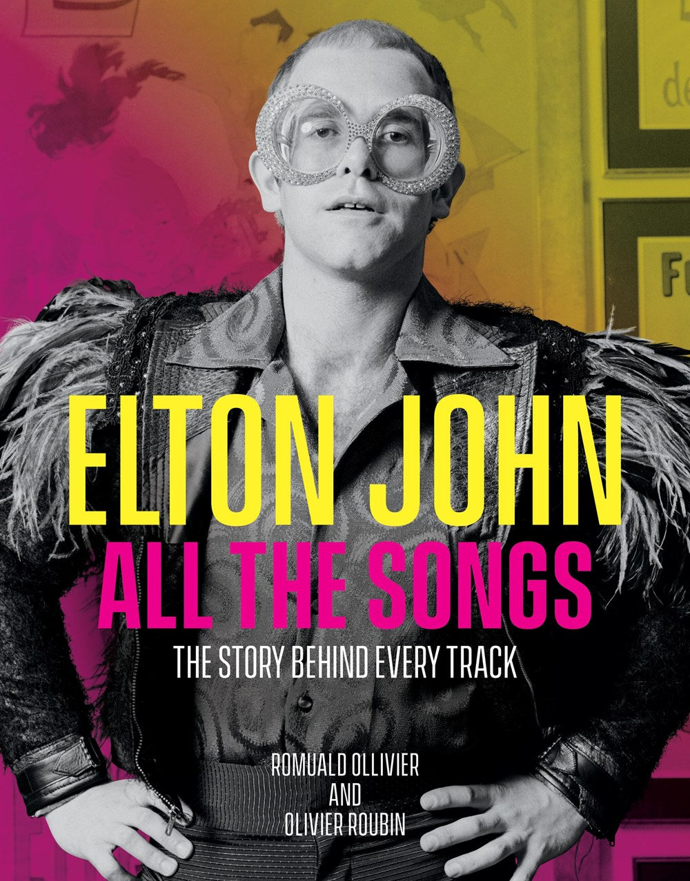 ELTON JOHN ALL THE SONGS: THE STORY BEHIND EVERY TRACK