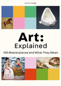 ART EXPLAINED: 100 MASTERPIECES AND WHAT THEY MEAN