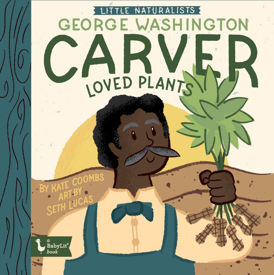 LITTLE NATURALISTS: GEORGE WASHINGTON CARVER LOVED PLANTS