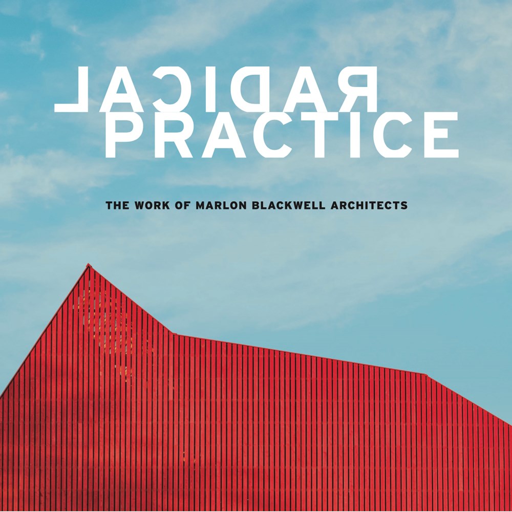 RADICAL PRACTICE: THE WORK OF MARLON BLACKWELL