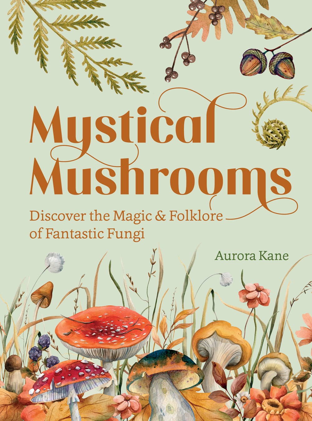 MYSTICAL MUSHROOMS: DISCOVER THE MAGIC & FOLKLORE OF FANTASTIC FUNGI
