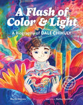 A FLASH OF COLOR AND LIGHT: A BIOGRAPHY OF DALE CHIHULY