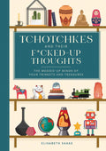 TCHOTCHKES AND THEIR F*CKED UP THOUGHTS: THE MESSED-UP MINDS OF YOUR TRINKETS & TREASURES