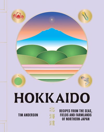 HOKKAIDO: RECIPES FROM THE SEAS, FIELDS, AND FARMLANDS OF NORTHERN JAPAN