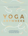 YOGA ANYWHERE: 50 SIMPLE MOVEMENTS, POSTURES AND MEDITATIONS FOR ANY PLACE, ANYTIME