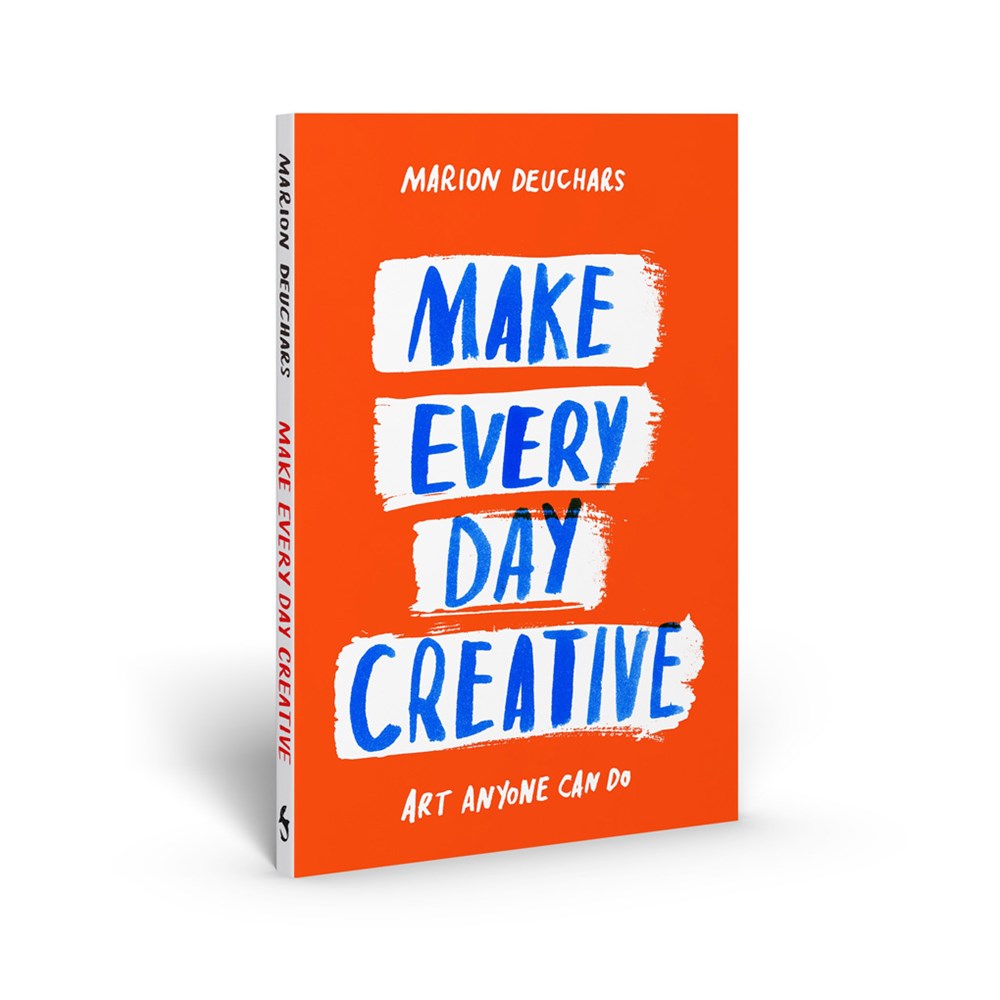 MAKE EVERY DAY CREATIVE: ART ANYONE CAN DO