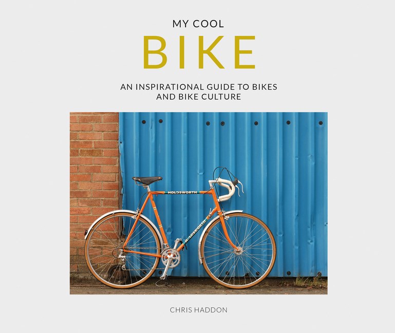 MY COOL BIKE: AN INSPIRATIONAL GUIDE TO BIKES AND BIKE CULTURE
