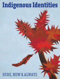 INDIGENOUS IDENTITIES: HERE, NOW, AND ALWAYS