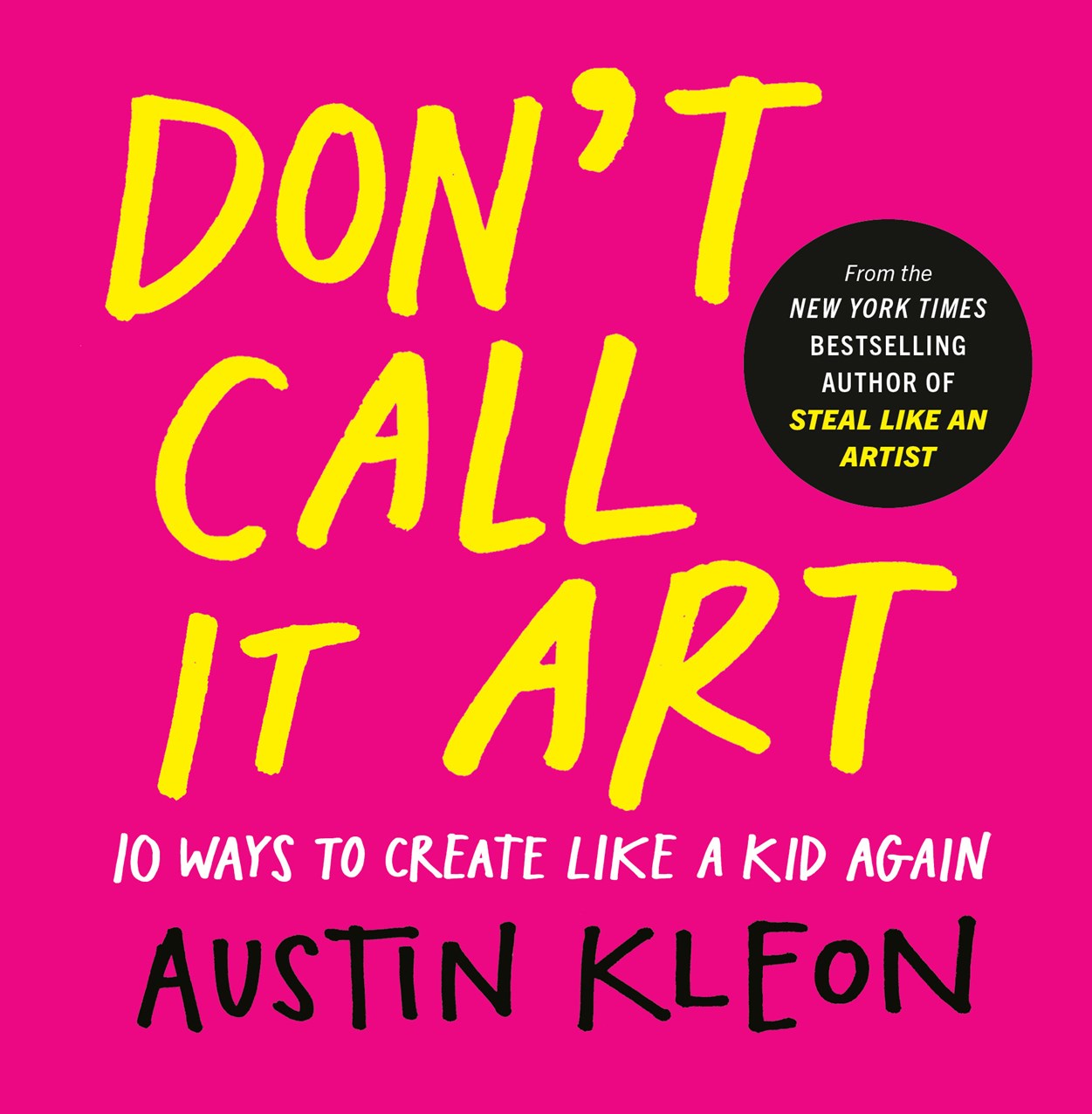 DON'T CALL IT ART: 10 WAYS TO CREATE LIKE A KID AGAIN
