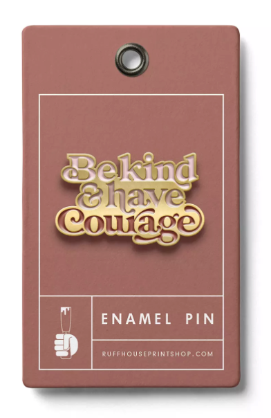 BE KIND & HAVE COURAGE ENAMEL PIN