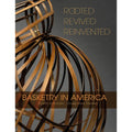 ROOTED, REVIVED, REINVENTED: BASKETRY IN AMERICA
