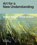ART FOR A NEW UNDERSTANDING: NATIVE VOICES, 1950S TO NOW