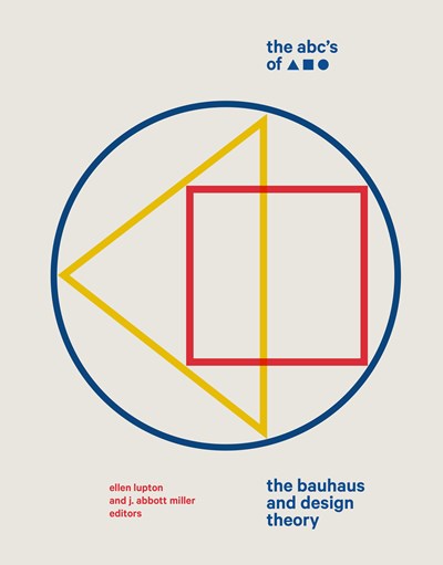 THE ABC'S OF TRIANGLE, SQUARE, CIRCLE: THE BAUHAUS AND DESIGN THEORY