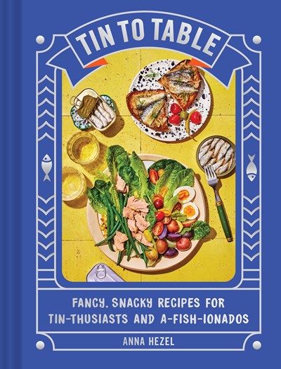 TIN TO TABLE: FANCY, SNACKY RECIPES FOR TIN-THUSIASTS AND A-FISH-IONADOS