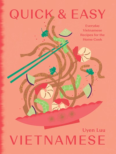QUICK AND EASY VIETNAMESE: EVERYDAY VIETNAMESE RECIPES FOR THE HOME COOK